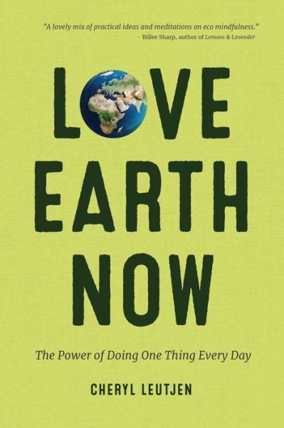 Cover for Cheryl Leutjen · Love Earth Now: The Power of Doing One Thing Every Day (Paperback Book) (2018)