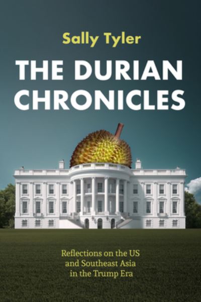 Cover for Sally Tyler · The Durian Chronicles: Reflections on US and Southeast Asia Policy in the Trump Era (Paperback Book) (2022)