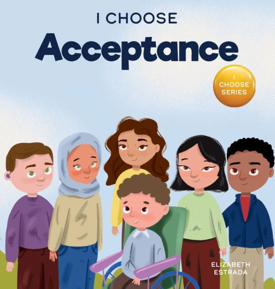 Cover for Elizabeth Estrada · I Choose Acceptance: A Rhyming Picture Book About Accepting All People Despite Differences - Teacher and Therapist Toolbox: I Choose (Inbunden Bok) (2022)