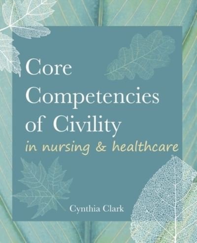 Cover for Cynthia Clark · Core Competencies of Civility in Nursing &amp; Healthcare (N/A) (2022)