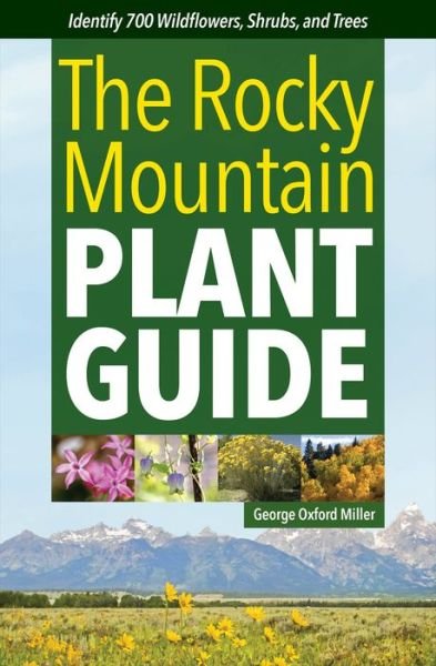 Cover for George Oxford Miller · Rocky Mountain Plant Guide: Identify 700 Wildflowers, Shrubs, and Trees (Paperback Book) (2023)