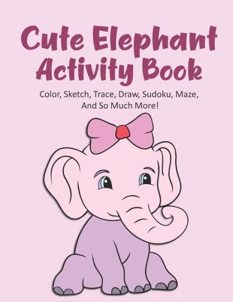 Cover for Kraftingers House · Cute Elephant Activity Book Color, Sketch, Trace, Draw, Sudoku, Maze, And So Much More! (Taschenbuch) (2020)