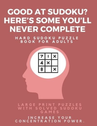 Good at Sudoku? Here's some you'll never complete - Hard Sudoku Puzzle Book for Adults - Sudoku Puzzle Books - Livros - Independently Published - 9781671651258 - 4 de dezembro de 2019