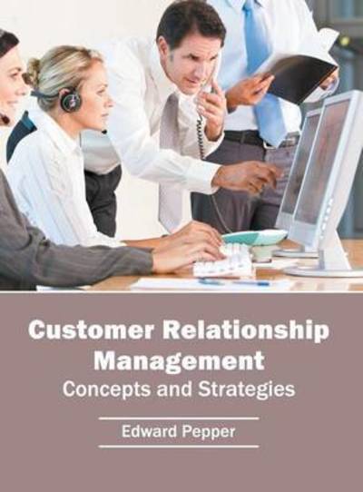 Customer Relationship Management: Concepts and Strategies - Edward Pepper - Books - Willford Press - 9781682851258 - May 31, 2016