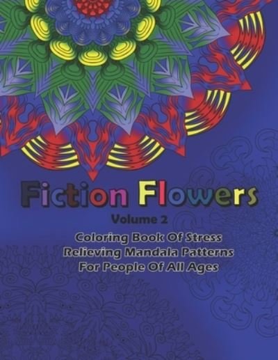 Fiction Flowers Volume 2 Coloring Book Of Stress Relieving Mandala Patterns for People Of All Ages - Dks Art - Bøger - Independently Published - 9781686358258 - 14. august 2019