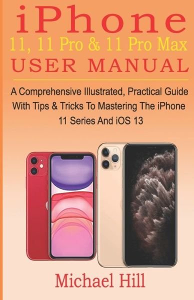 Iphone 11, 11 Pro & 11 Pro Max User Manual - Michael Hill - Bøger - Independently Published - 9781696373258 - 29. september 2019