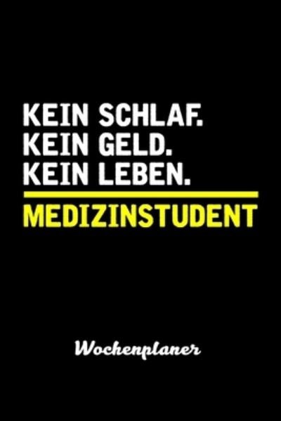 Cover for Medizin Notizbucher &amp; Tagebucher · Kein Geld. Kein Schlaf. Kein Leben. Medizinstudent Wochenplaner (Paperback Book) (2019)