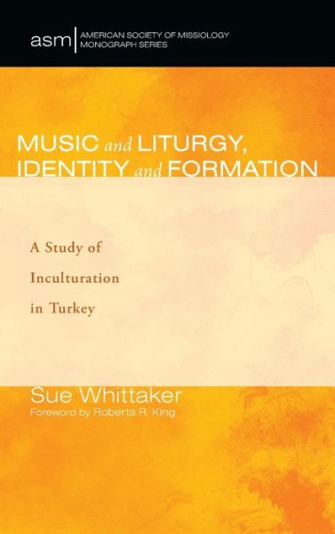 Cover for Sue Whittaker · Music and Liturgy, Identity and Formation: A Study of Inculturation in Turkey - American Society of Missiology Monograph (Hardcover Book) (2021)