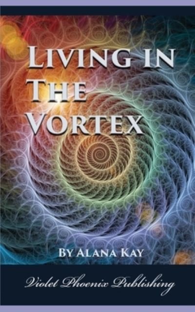 Alana Kay · Living in the Vortex (Paperback Book) (2019)