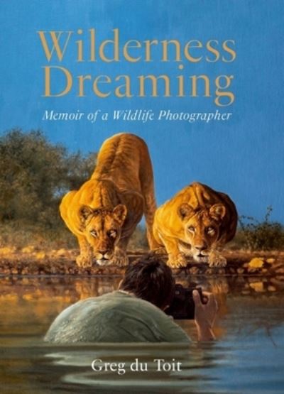 Cover for Greg Du Toit · Wilderness Dreaming: Memoir of a Wildlife Photographer (Paperback Book) (2022)