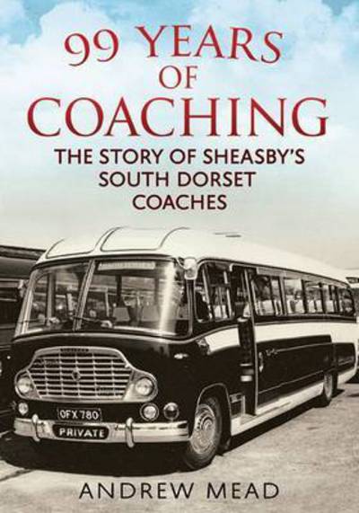 Cover for Andrew Mead · 99 Years of Coaching: The Story of Sheasby's South Dorset Coaches (Paperback Book) (2015)