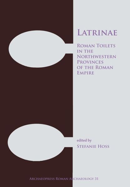 Cover for Latrinae: Roman Toilets in the Northwestern Provinces of the Roman Empire - Archaeopress Roman Archaeology (Paperback Book) (2018)