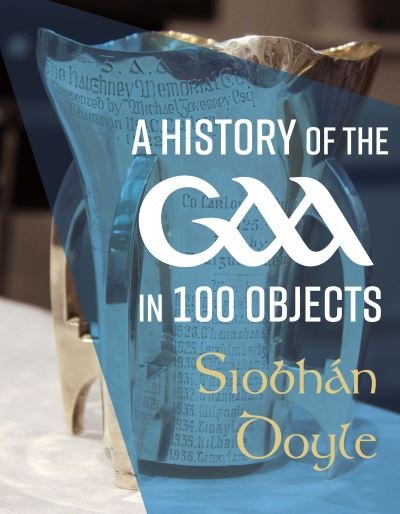 Cover for Siobhan Doyle · A History of the GAA in 100 Objects (Hardcover Book) (2022)