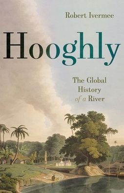 Cover for Robert Ivermee · Hooghly: The Global History of a River (Gebundenes Buch) (2020)