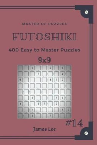 James Lee · Master of Puzzles Futoshiki - 400 Easy to Master Puzzles 9x9 Vol.14 (Taschenbuch) (2018)