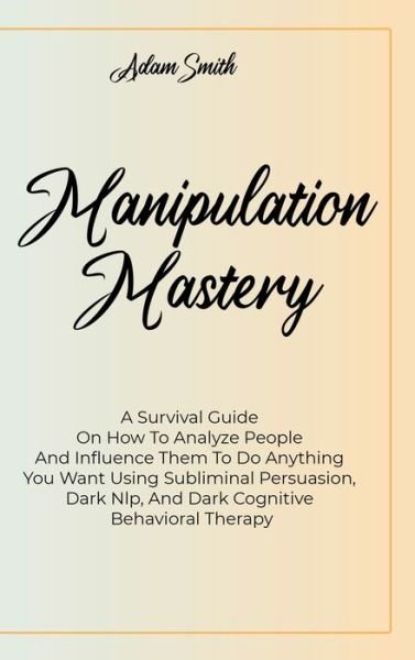 Manipulation Mastery - Adam Smith - Bøger - Adam Smith - 9781802235258 - 2. maj 2021