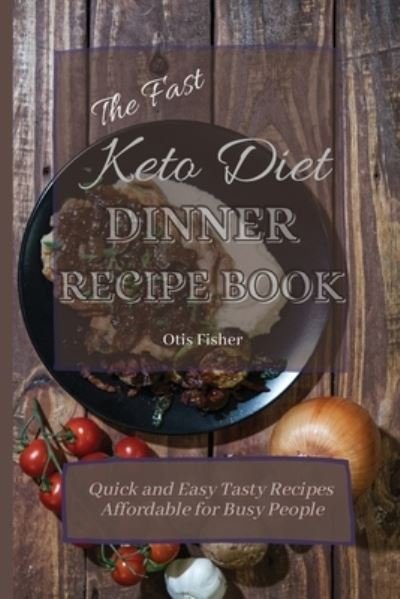 Cover for Otis Fisher · The Fast Keto Diet Dinner Recipe Book: Quick and Easy Tasty Recipes Affordable for Busy People (Pocketbok) (2021)