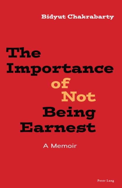 The Importance of Not Being Earnest : A Memoir - Bidyut Chakrabarty - Books - Peter Lang International Academic Publis - 9781803746258 - August 21, 2024