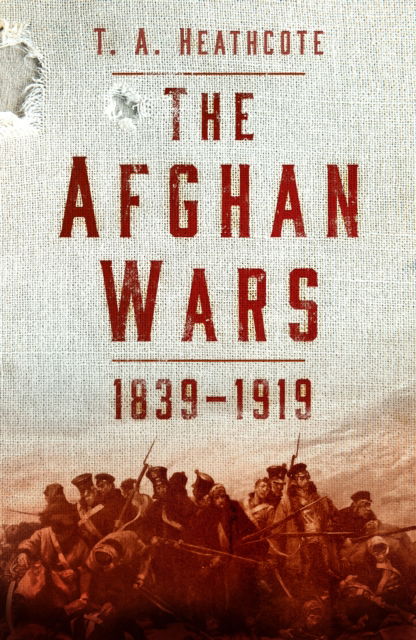 The Afghan Wars 1839-1919 - T A Heathcote - Books - The History Press Ltd - 9781803999258 - March 27, 2025