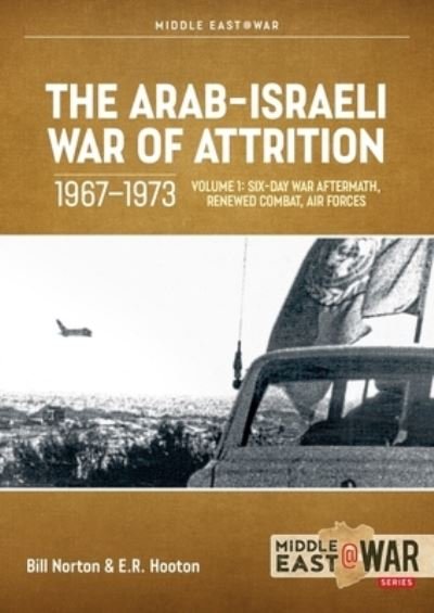Cover for Bill Norton · The Arab-Israeli War of Attrition, 1967-1973. Volume 1: Aftermath of the Six-Day War, Renewed Combat, West Bank Insurgency and Air Forces - Middle East@War (Paperback Book) (2022)