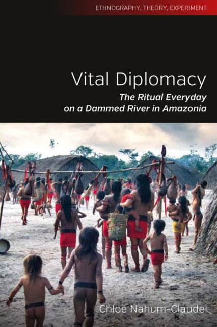 Cover for Chloe Nahum-Claudel · Vital Diplomacy: The Ritual Everyday on a Dammed River in Amazonia - Ethnography, Theory, Experiment (Paperback Book) (2023)