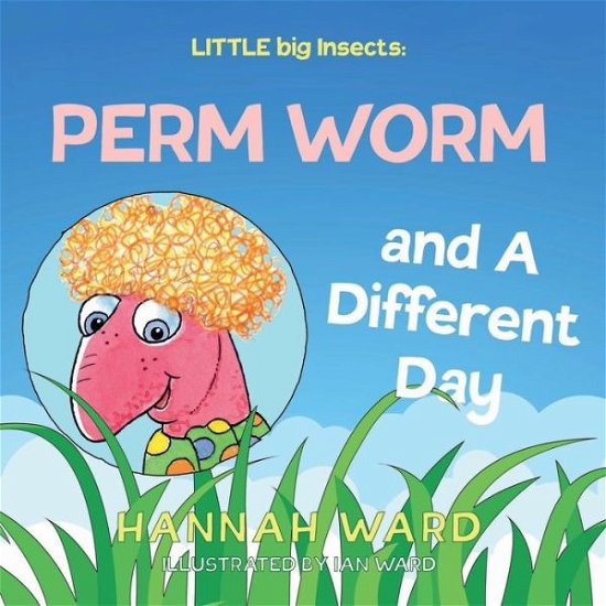 LITTLE big Insects: Perm Worm and A Different Day - Hannah Ward - Livros - Troubador Publishing - 9781838595258 - 28 de setembro de 2020