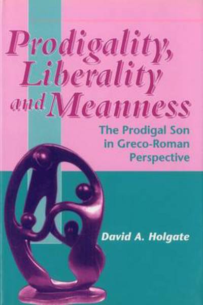 Cover for David Holgate · Prodigality, Liberality and Meanness: The Prodigal Son in Graeco-Roman Perspective - The Library of New Testament Studies (Innbunden bok) (1999)