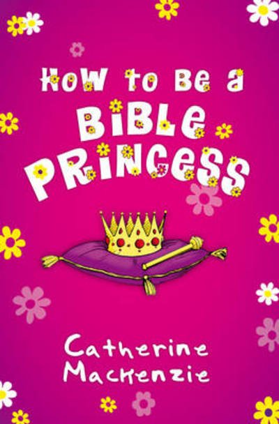 Cover for Catherine MacKenzie · How to Be a Bible Princess (Paperback Book) [Revised edition] (2014)