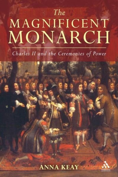 Cover for Anna Keay · The Magnificent Monarch: Charles II and the Ceremonies of Power (Hardcover Book) (2008)