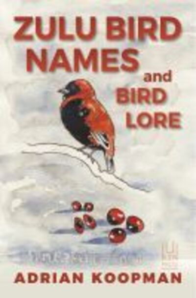 Zulu Bird Names and Bird Lore - Adrian Koopman - Books - University of KwaZulu-Natal Press - 9781869144258 - July 1, 2019