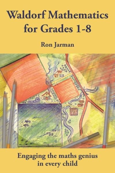 Teaching Waldorf Mathematics in Grades 1-8: Engaging the maths genius in every child - Ron Jarman - Books - Hawthorn Press - 9781912480258 - August 7, 2020