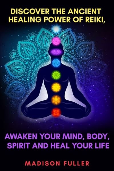 Cover for Madison Fuller · Discover The Ancient Healing Power of Reiki, Awaken Your Mind, Body, Spirit and Heal Your Life (Energy, Chakra Healing, Guided Meditation, Third Eye) (Pocketbok) (2019)