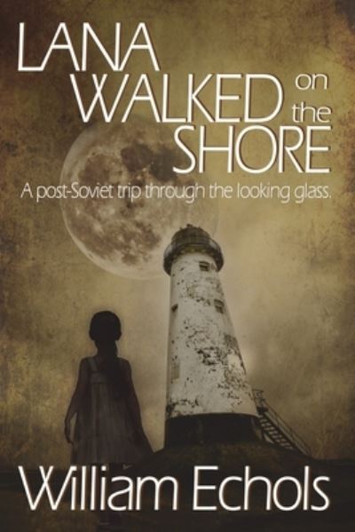 Cover for William Echols · Lana Walked on the Shore: A post-Soviet trip through the looking glass. (Taschenbuch) (2021)