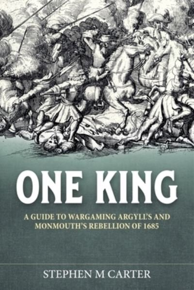Cover for Stephen M Carter · One King!: A Wargamer's Companion to Argyll's &amp; Monmouth's Rebellion of 1685 - Helion Wargames (Paperback Book) (2022)