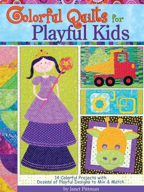 Cover for Janet Pittman · Colorful Quilts for Playful Kids: 14 Colorful Projects with Dozens of Designs to Mix and Match (Paperback Book) (2012)