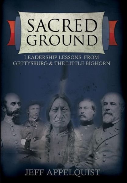 Cover for Jeff Appelquist · Sacred Ground: Leadership Lessons from Gettysburg &amp; the Little Bighorn (Hardcover Book) (2014)
