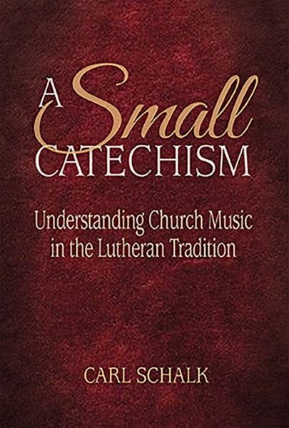 Cover for Carl F. Schalk · A Small Catechsim: Understanding Church Music in the Lutheran Tradition (Paperback Book) (2018)