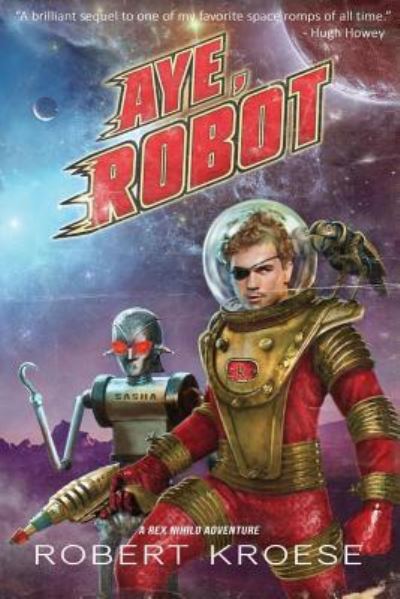 Cover for Robert Kroese · Aye, Robot (A Rex Nihilo Adventure) (Starship Grifters) (Volume 2) (Book) (2017)