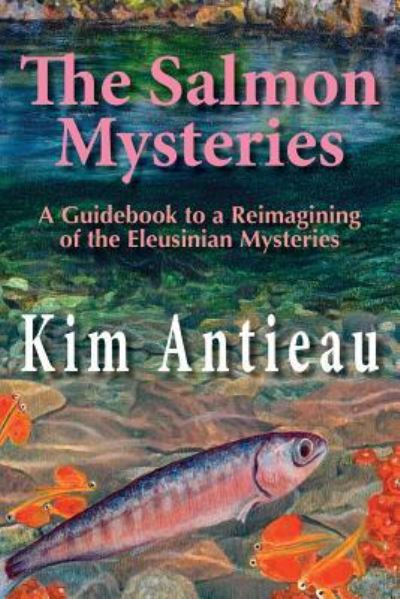 Cover for Kim Antieau · The Salmon Mysteries: A Guidebook to a Reimagining of the Eleusinian Mysteries (Pocketbok) (2010)