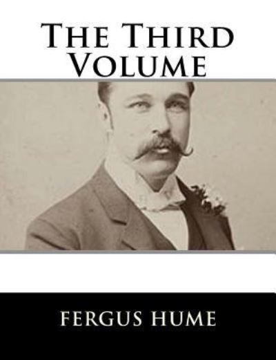 The Third Volume - Fergus Hume - Books - Createspace Independent Publishing Platf - 9781979500258 - November 6, 2017