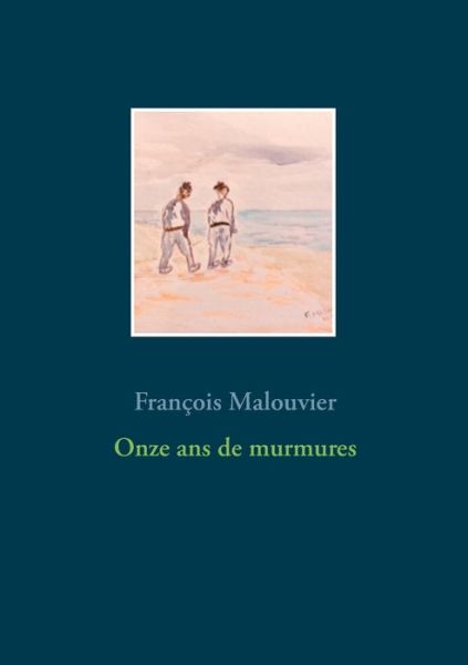 Onze ans de murmures - Francois Malouvier - Books - Books on Demand - 9782322211258 - April 12, 2020