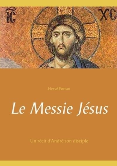 Cover for Herve Ponsot · Le Messie Jesus: Un recit d'Andre son disciple (Taschenbuch) (2021)