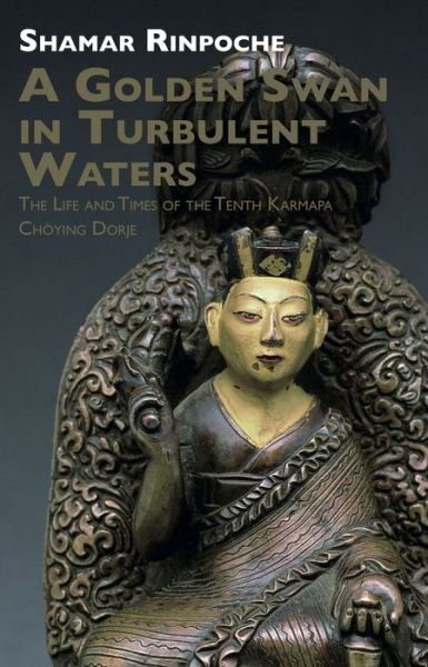Cover for Shamar Rinpoche · A Golden Swan in Turbulent Waters: The life and Times of the Tenth Karmapa Choying Dorje (Paperback Bog) (2020)