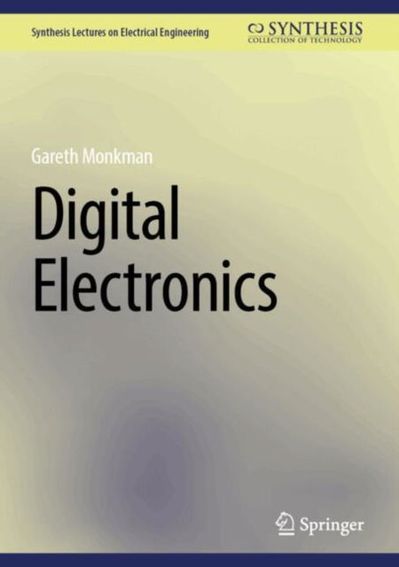 Digital Electronics - Synthesis Lectures on Electrical Engineering - Gareth Monkman - Kirjat - Springer International Publishing AG - 9783031697258 - perjantai 21. helmikuuta 2025