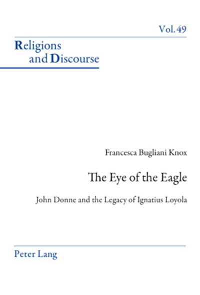 The Eye of the Eagle: John Donne and the Legacy of Ignatius Loyola - Religions and Discourse - Francesca Knox Bugliani - Books - Peter Lang AG, Internationaler Verlag de - 9783034302258 - January 5, 2011