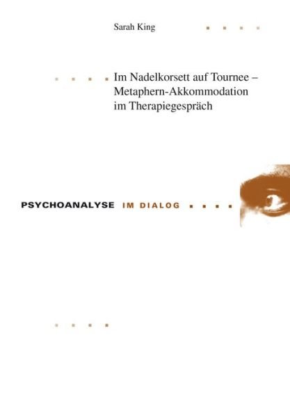 Cover for Sarah King · Im Nadelkorsett Auf Tournee - Metaphern-Akkommodation Im Therapiegespraech - Psychoanalyse Im Dialog (Taschenbuch) (2015)