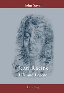 Jean Racine: Life and Legend - John Sayer - Livres - Verlag Peter Lang - 9783039109258 - 19 septembre 2006