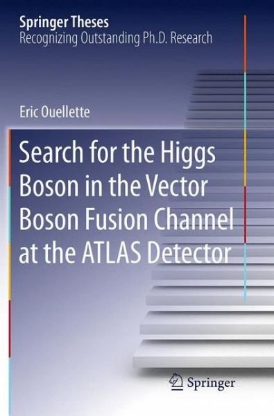 Eric Ouellette · Search for the Higgs Boson in the Vector Boson Fusion Channel at the ATLAS Detector - Springer Theses (Paperback Book) [Softcover reprint of the original 1st ed. 2015 edition] (2016)