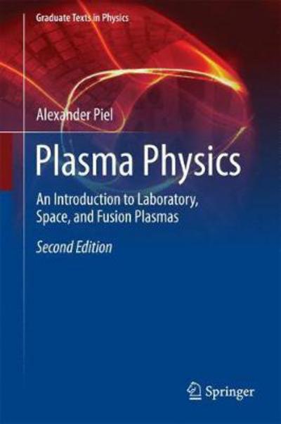 Cover for Alexander Piel · Plasma Physics: An Introduction to Laboratory, Space, and Fusion Plasmas - Graduate Texts in Physics (Hardcover Book) [2nd ed. 2017 edition] (2017)
