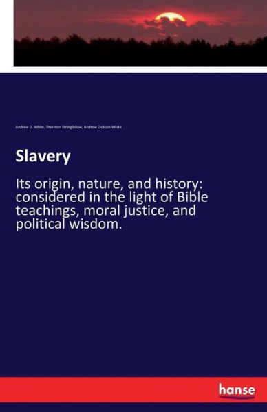 Cover for Andrew Dickson White · Slavery: Its origin, nature, and history: considered in the light of Bible teachings, moral justice, and political wisdom. (Paperback Book) (2017)